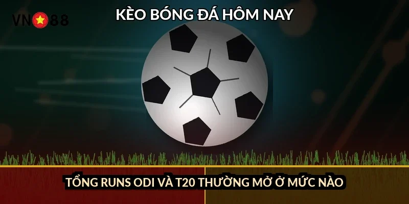 Cá cược cricket World Cup VN88: 5 cửa cược và cách đọc kèo 1 Tổng runs ODI và T20 thường mở ở mức nào?