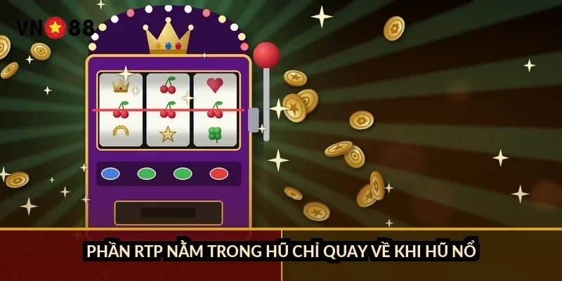 Nổ hũ săn jackpot khủng VN88: 2 loại hũ, RTP 94-97%, cách giữ vốn 3 Phần RTP nằm trong hũ chỉ quay về khi hũ nổ