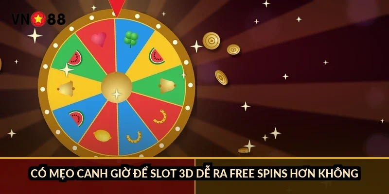 Có mẹo canh giờ để slot 3D dễ ra free spins hơn không?